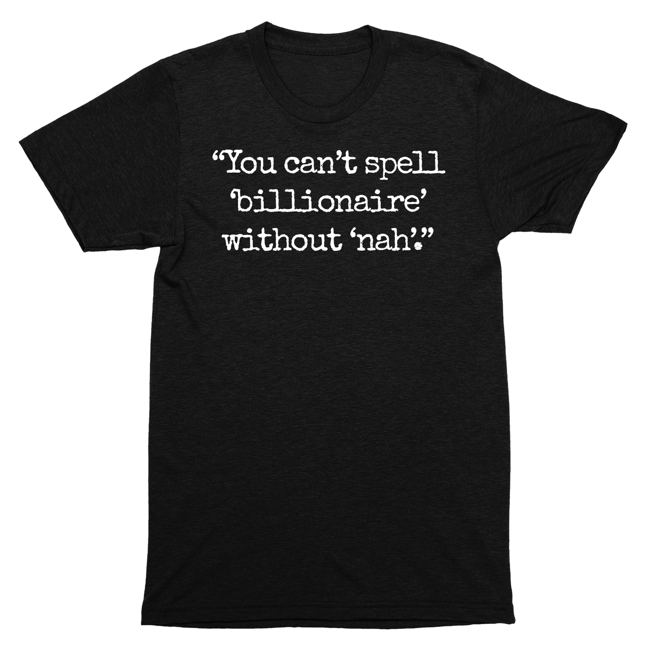 You Can't Spell Billionaire Without Nah Funny Anti-Greed Political Statement SHIRT