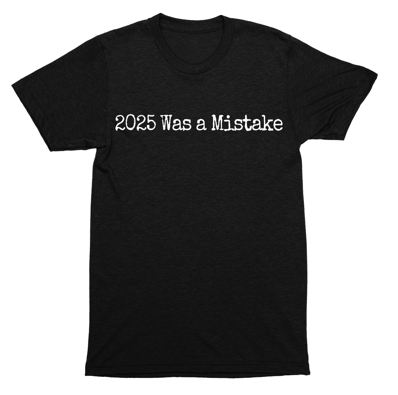 2025 was a mistake funny political internet meme style quote SHIRT