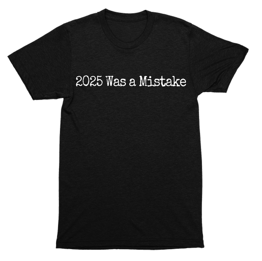 2025 was a mistake funny political internet meme style quote SHIRT
