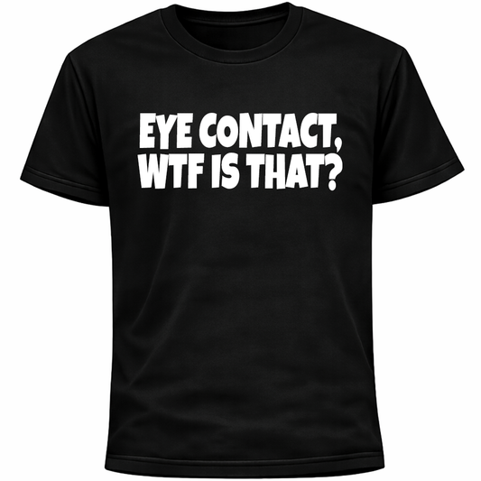 Eye Contact WTF Is That T-Shirt Introvert Humor Social Anxiety Awkward Tee