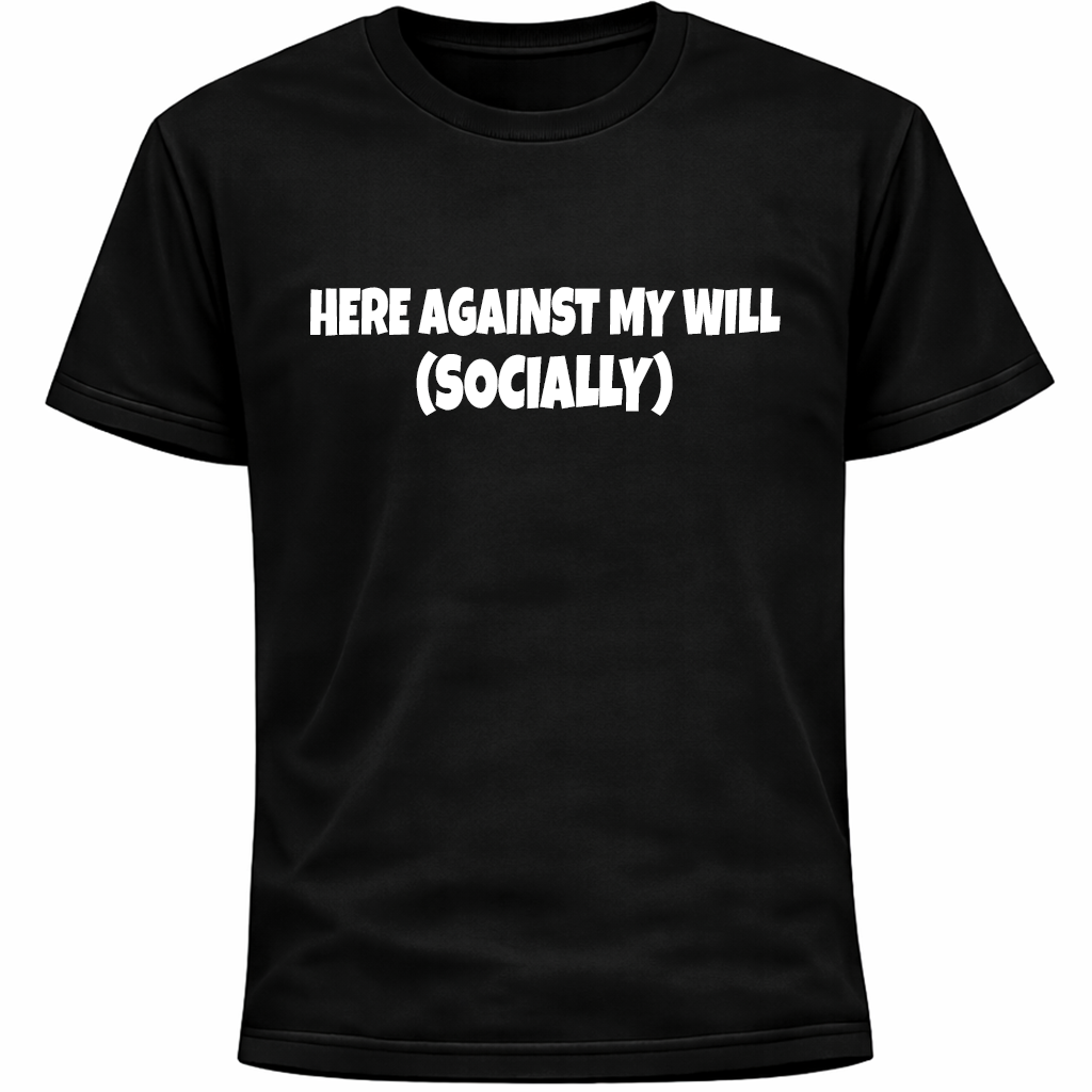 Here Against My Will Socially T-Shirt Introvert Humor Awkward Social Tee