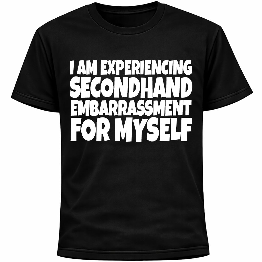 I Am Experiencing Secondhand Embarrassment For Myself Introvert Anxiety Shirt