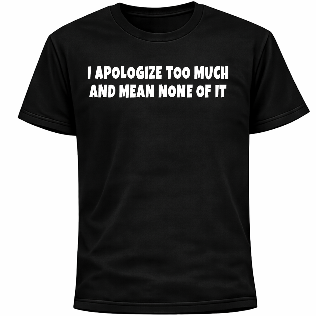 I Apologize Too Much and Mean None of It Introvert Shirt | Awkward Humor Tee