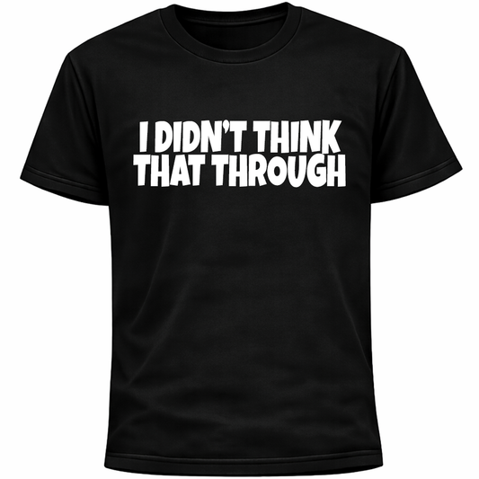 I Didn’t Think That Through Shirt | Socially Awkward Introvert Funny Tee Humor