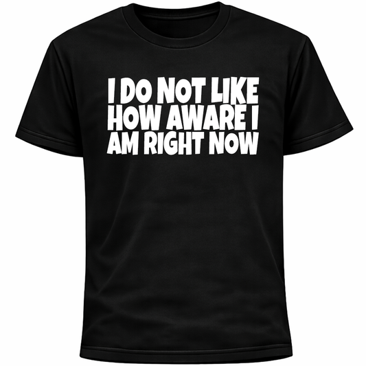 I Do Not Like How Aware I Am Right Now Shirt | Socially Awkward Introvert Funny
