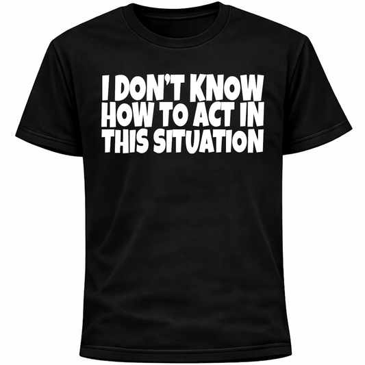 I Don’t Know How To Act In This Situation Shirt | Socially Awkward Introvert Tee