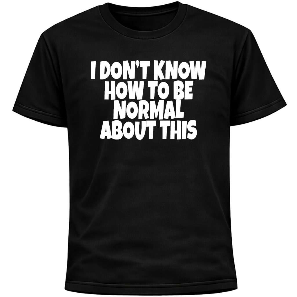I Don’t Know How To Be Normal About This Shirt | Socially Awkward Introvert Tee