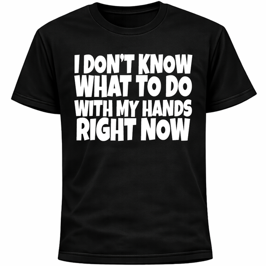 I Don’t Know What To Do With My Hands Right Now Shirt | Funny Socially Awkward