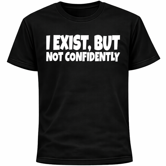 I Exist, But Not Confidently Shirt | Funny Introvert Social Anxiety Humor