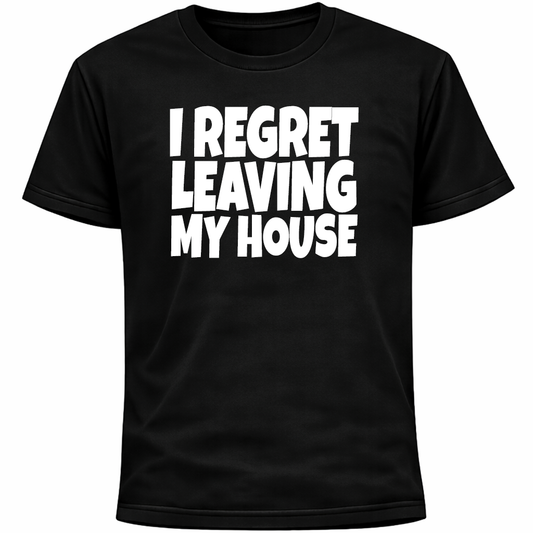 I Regret Leaving My House Shirt | Funny Introvert Social Anxiety Humor