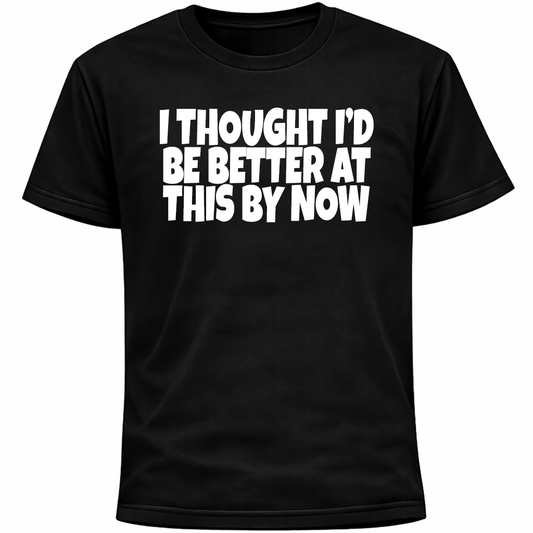 I Thought I’d Be Better At This By Now Shirt | Funny Social Anxiety Humor Tee