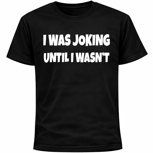 I Was Joking Until I Wasn’t Shirt | Funny Social Anxiety Humor Tee