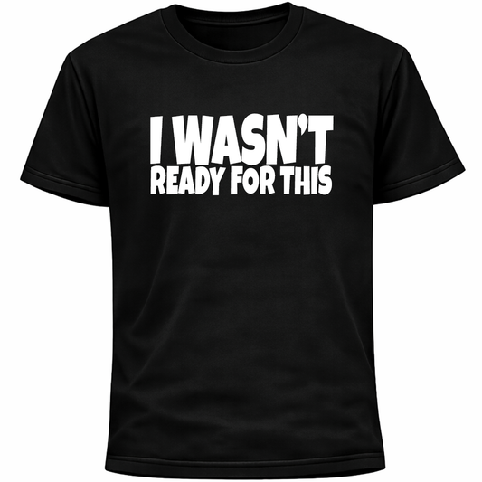 I Wasn’t Ready For This Shirt | Funny Social Anxiety Humor Tee