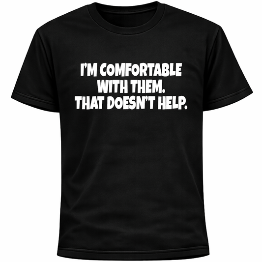 I’m Comfortable With Them. That Doesn’t Help. Shirt | Funny Social Anxiety Humor