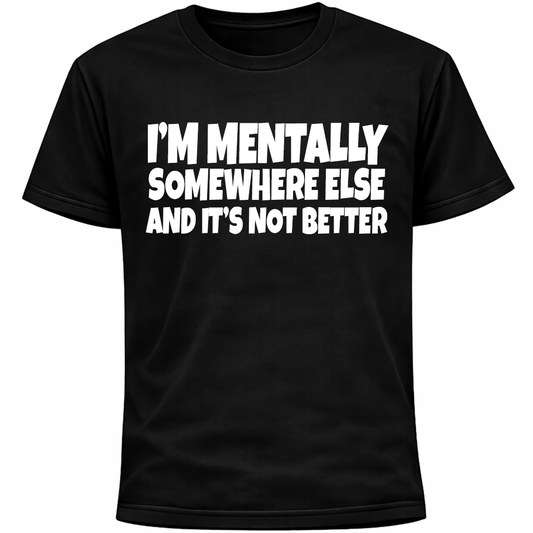 I’m Mentally Somewhere Else and It’s Not Better Shirt | Funny Social Anxiety