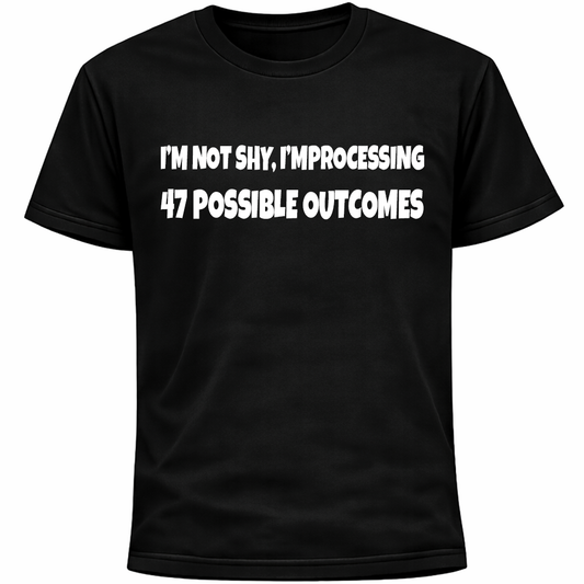 I’m Not Shy, I’m Processing 47 Possible Outcomes Shirt | Funny Social Anxiety