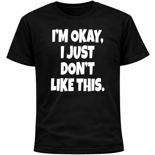 I’m Okay, I Just Don’t Like This Shirt | Funny Social Anxiety Humor Shirt