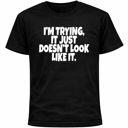 I’m Trying, It Just Doesn’t Look Like It Shirt | Funny Overthinking Humor