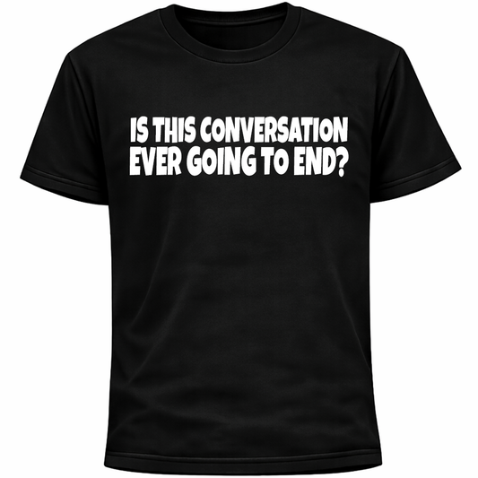 Is This Conversation Ever Going To End Shirt | Funny Social Anxiety Humor
