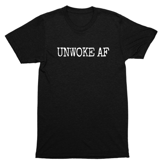 Unwoke AF Shirt – Bold Statement Tee for the Politically Incorrect and Unapologetic