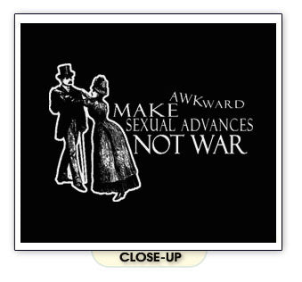 MAKE AWKWARD SEXUAL ADVANCES NOT WAR peace love SHIRT