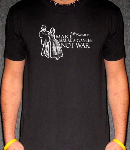 MAKE AWKWARD SEXUAL ADVANCES NOT WAR peace love SHIRT