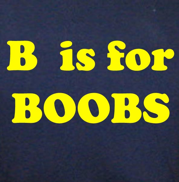 B IS FOR BOOBS bar funny breast frat party RBY SHIRT