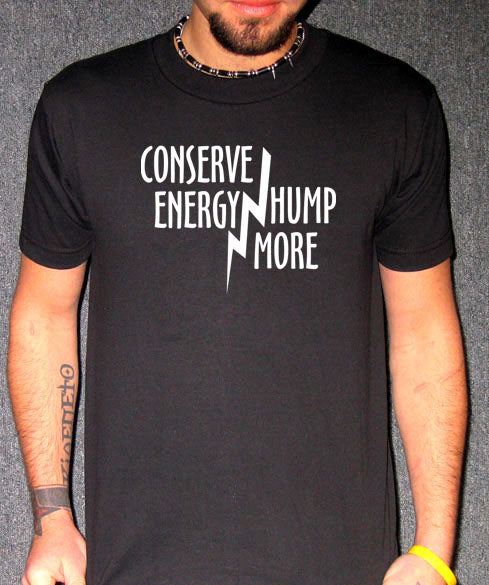 CONSERVE ENERGY HUMP MORE funny sex party bar BW SHIRT