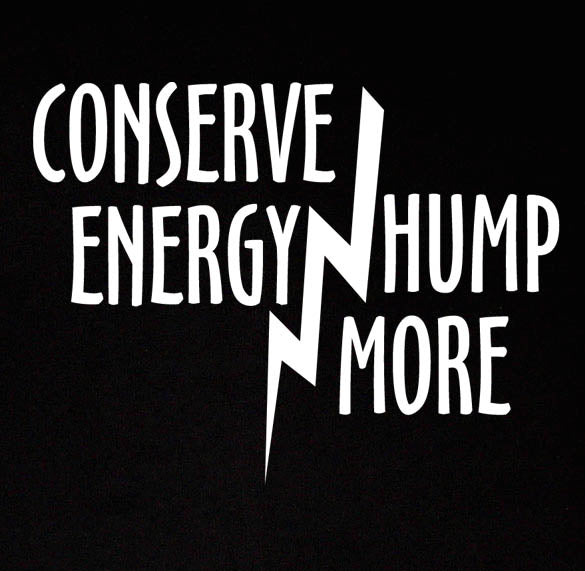 CONSERVE ENERGY HUMP MORE funny sex party bar BW SHIRT