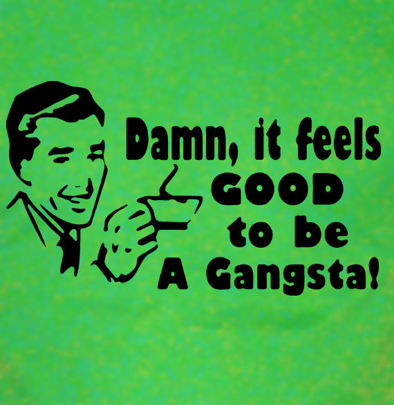 D*MN IT FEELS GOOD TO BE A GANGSTA funny white GB SHIRT