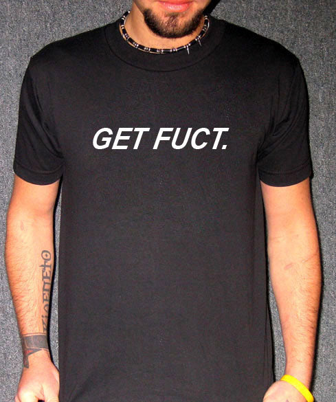 GET FUCT funny cuss slang swear vulgar humor BW SHIRT