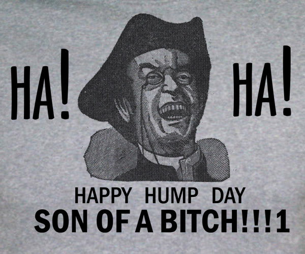 HAPPY HUMP DAY SON OF A B*TCH!!!1 funny lol GYB SHIRT