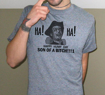 HAPPY HUMP DAY SON OF A B*TCH!!!1 funny lol GYB SHIRT