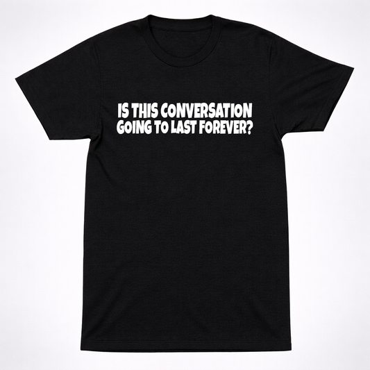 Is This Conversation Going To Last Forever Shirt | Funny Introvert Humor