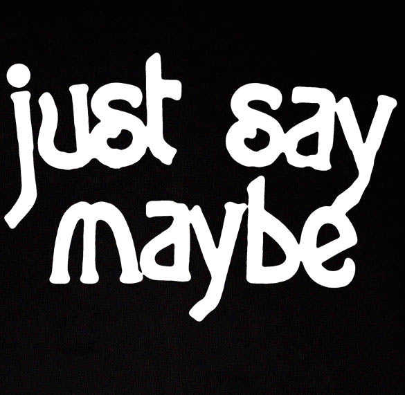 JUST SAY MAYBE drugs alcohol party funny bar BW SHIRT