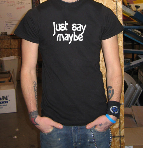 JUST SAY MAYBE drugs alcohol party funny bar BW SHIRT