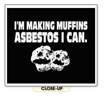 I'M MAKING MUFFINS ASBESTOS food funny toxic BW SHIRT