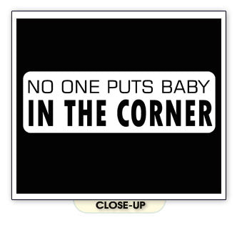 NO ONE PUTS BABY IN CORNER dirty dancing dance BW SHIRT