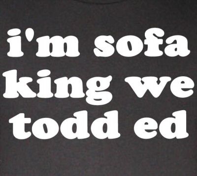 I'M SOFA KING WE TODD ED retarded funny humor BW SHIRT