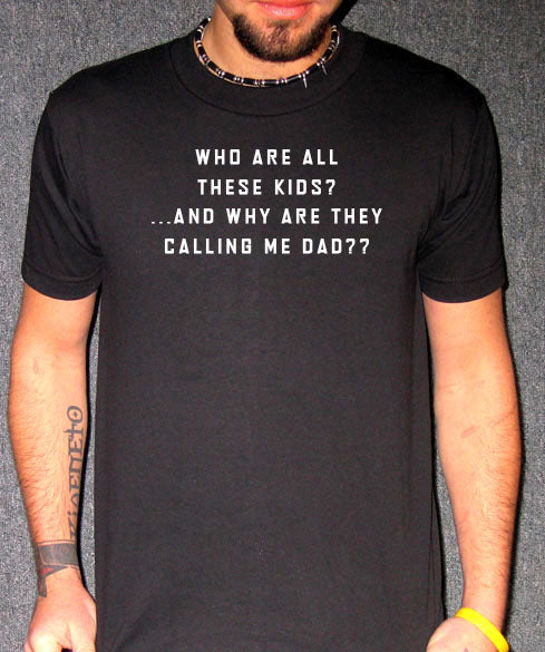 WHO ARE THESE KIDS babby daddy dad father funny SHIRT