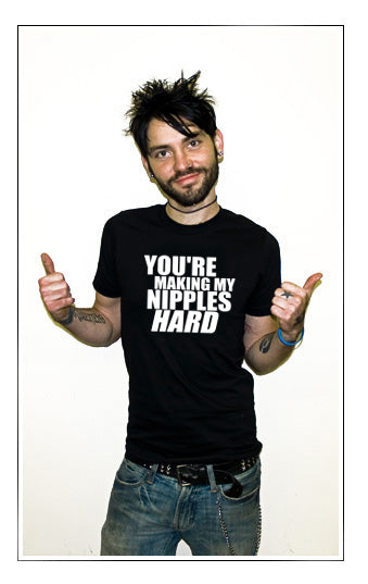 YOU'RE MAKING MY NIPPLES HARD funny sexy body BW SHIRT